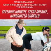 Speeding Hotwife, Seedy Sheriff, Handcuffed Cuckold: When A Roadside Stripsearch Is Just the Beginning! by  Maggie Maloney audiobook