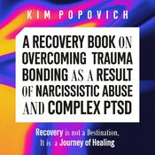 A Recovery Book on Overcoming Trauma Bonding as a Result of Narcissistic Abuse and Complex PTSD by  Kim Popovich audiobook