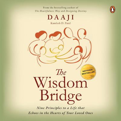 The Wisdom Bridge: Nine Principles to a Life that Echoes in the Hearts of Your Loved Ones by Kamlesh D. Patel audiobook