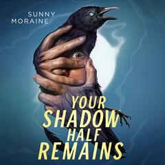 Your Shadow Half Remains by Sunny Moraine audiobook