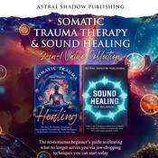 Somatic Trauma Therapy & Sound Healing 2-in-1 Value Collection by  Astral Shadow Publishing audiobook