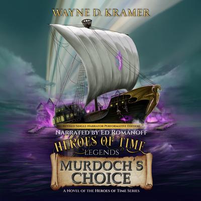 Heroes of Time Legends: Murdoch’s Choice by Wayne D. Kramer audiobook