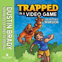 Trapped in a Video Game: The Invisible Invasion by Dustin Brady audiobook