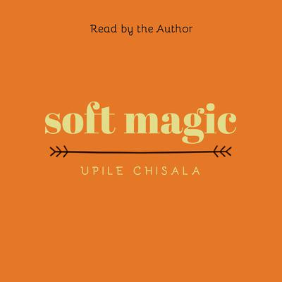 soft magic by Upile Chisala audiobook