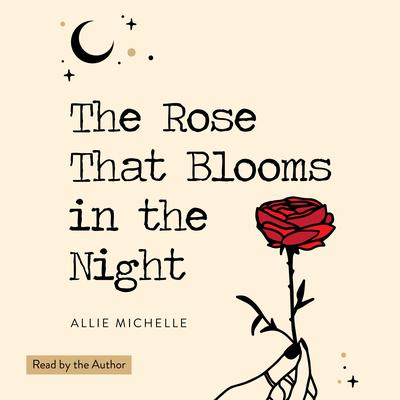 The Rose That Blooms in the Night by Allie Michelle audiobook