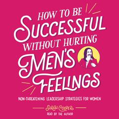 How to Be Successful without Hurting Men's Feelings by Sarah Cooper audiobook