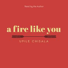 A Fire Like You by Upile Chisala audiobook