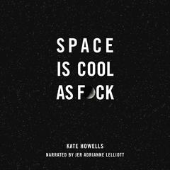 Space Is Cool as F*ck by Kate Howells audiobook
