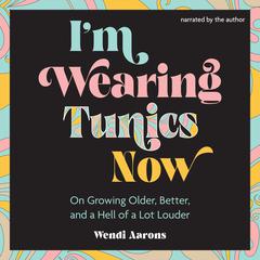 I'm Wearing Tunics Now by Wendi Aarons audiobook