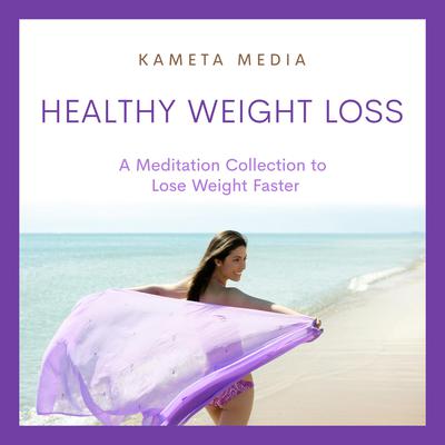 Healthy Weight Loss: A Meditation Collection to Lose Weight Faster by Kameta Media audiobook