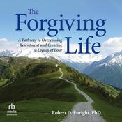 The Forgiving Life by  Robert D. Enright PhD audiobook