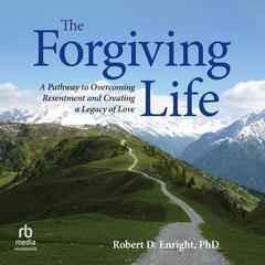 The Forgiving Life by Robert D. Enright audiobook