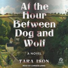 At the Hour Between Dog and Wolf by Tara Ison audiobook