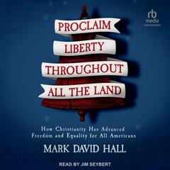 Proclaim Liberty Throughout All the Land by Mark David Hall audiobook