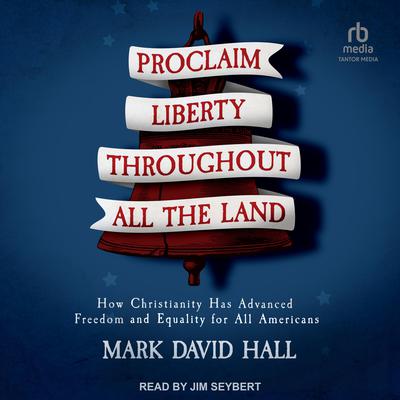 Proclaim Liberty Throughout All the Land by Mark David Hall audiobook