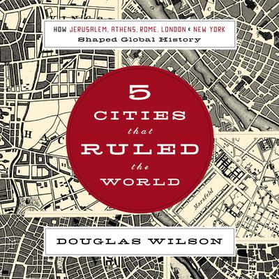 Five Cities That Ruled the World by Douglas Wilson audiobook