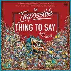 An Impossible Thing to Say by Arya Shahi audiobook