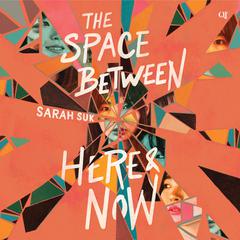 The Space between Here & Now by Sarah Suk audiobook