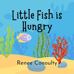 Little Fish is Hungry by Renee Conoulty audiobook