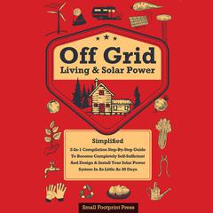 Off Grid Living & Solar Power Simplified by Small Footprint Press audiobook
