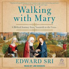 Walking with Mary by Edward Sri audiobook