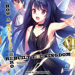 How a Realist Hero Rebuilt the Kingdom: Volume 6 by Dojyomaru  audiobook