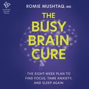 The Busy Brain Cure by  Romie Mushtaq audiobook