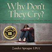 Why Don’t They Cry?: Understanding Your Living Child’s Grief by  Zander Sprague audiobook