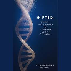 GIFTED: Genetic Information For Treating Eating Disorders by Michael Lutter audiobook