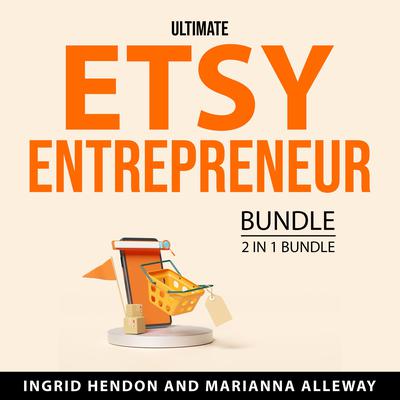 Ultimate Etsy Entrepreneur Bundle, 2 in 1 Bundle by Ingrid Hendon audiobook