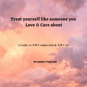 Treat yourself like someone you Love & Care About by  Nancy Phillips audiobook