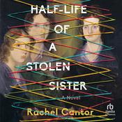 Half-Life of a Stolen Sister by  Rachel Cantor audiobook