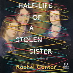 Half-Life of a Stolen Sister by Rachel Cantor audiobook