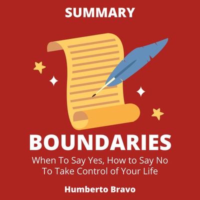 Summary of Boundaries: When to Say Yes, How to Say No To Take Control of Your Life by Humberto Bravo audiobook