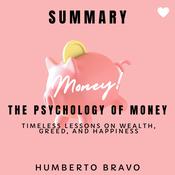 Summary of The Psychology of Money: Timeless Lessons on Wealth, Greed, and Happiness by  Humberto Bravo audiobook