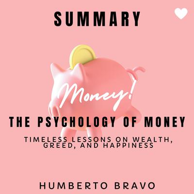 Summary of The Psychology of Money: Timeless Lessons on Wealth, Greed, and Happiness by Humberto Bravo audiobook