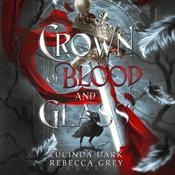 Crown of Blood and Glass by  Rebecca Grey audiobook