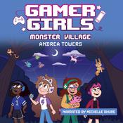 Gamer Girls: Monster Village by  Andrea Towers audiobook