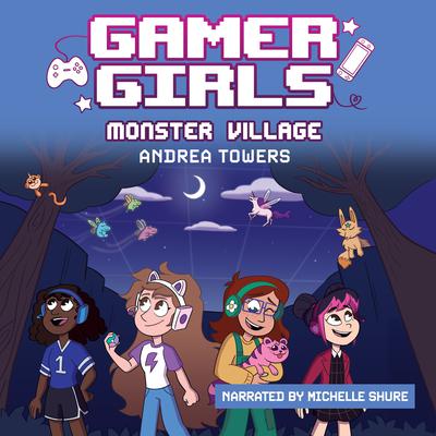 Gamer Girls: Monster Village by Andrea Towers audiobook