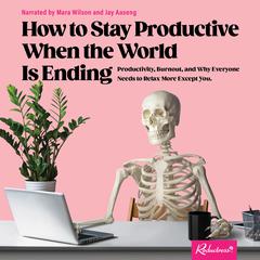 How to Stay Productive When the World Is Ending by Reductress  audiobook