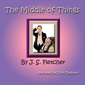 The Middle of Things by  J. S. Fletcher audiobook