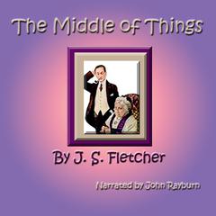 The Middle of Things by J. S. Fletcher audiobook