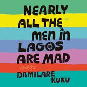 Nearly All the Men in Lagos Are Mad by  Damilare Kuku audiobook