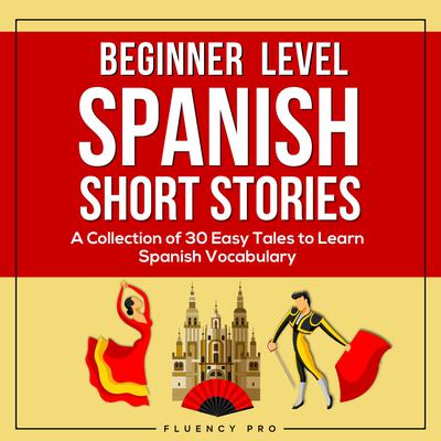 Beginner Level Spanish Short Stories by Fluency Pro audiobook