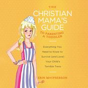 The Christian Mama's Guide to Parenting a Toddler by  Erin MacPherson audiobook