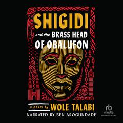 Shigidi and the Brass Head of Obalufon by Wole Talabi audiobook