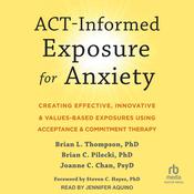 ACT-Informed Exposure for Anxiety by  Joanne C. Chan PsyD audiobook