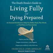 The Death Doula's Guide to Living Fully and Dying Prepared by  Francesca Lynn Arnoldy audiobook