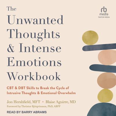 The Unwanted Thoughts and Intense Emotions Workbook by Blaise Aguirre audiobook