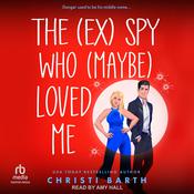 The (ex) Spy Who (maybe) Loved Me by  Christi Barth audiobook
